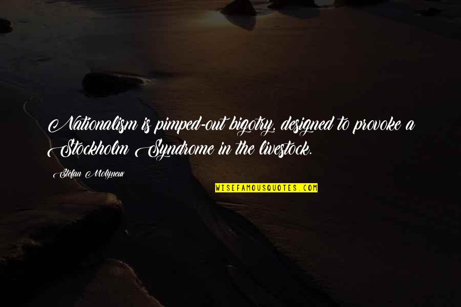 Thank You Dedication Quotes By Stefan Molyneux: Nationalism is pimped-out bigotry, designed to provoke a Thank You Dedication Quotes By Stefan Molyneux: Nationalism is pimped-out bigotry, designed to provoke a