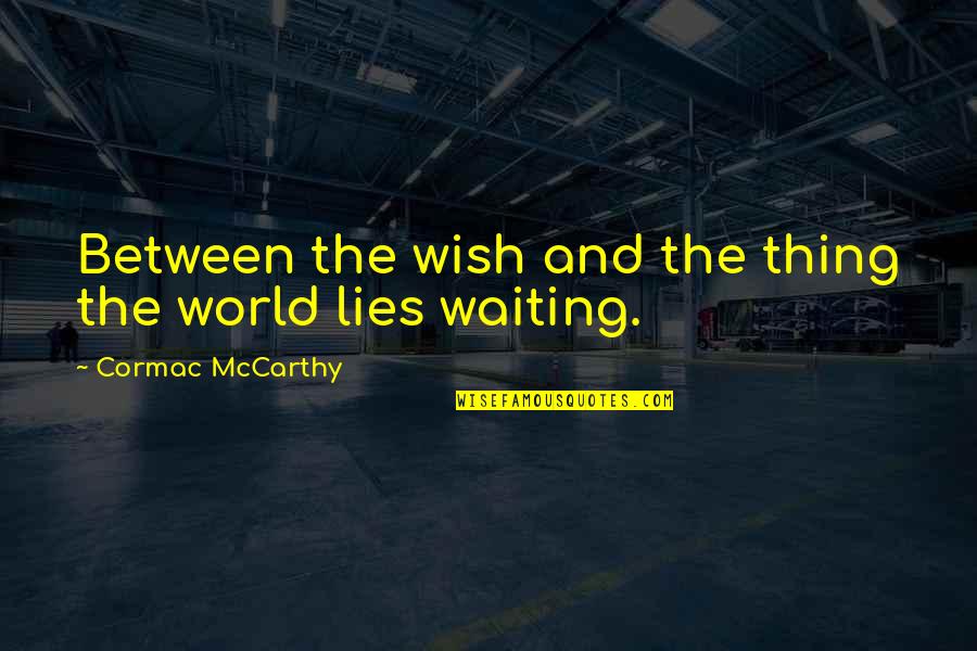 Thank You Donors Quotes By Cormac McCarthy: Between the wish and the thing the world
