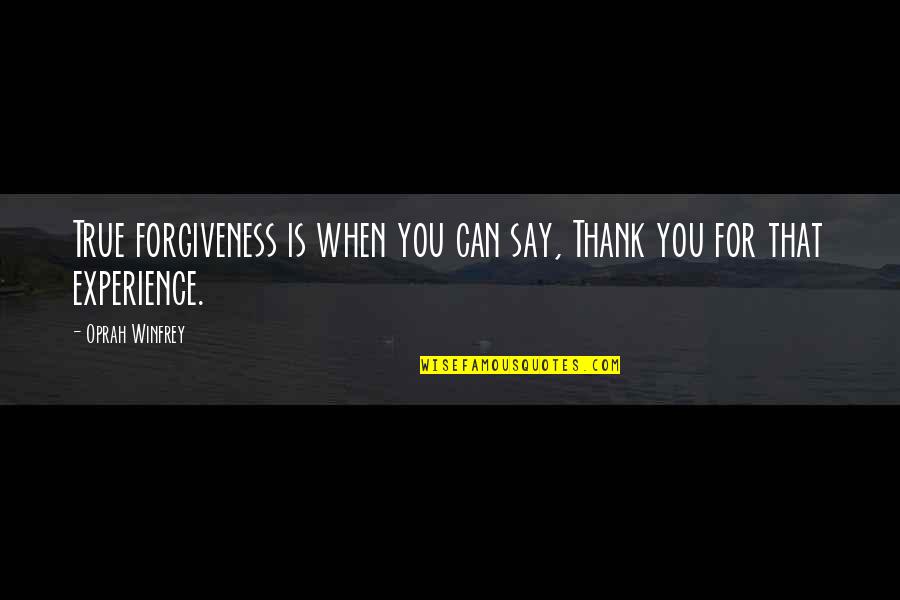 Thank You Experience Quotes By Oprah Winfrey: True forgiveness is when you can say, Thank