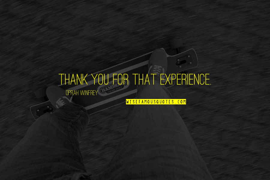 Thank You Experience Quotes By Oprah Winfrey: Thank you for that experience.