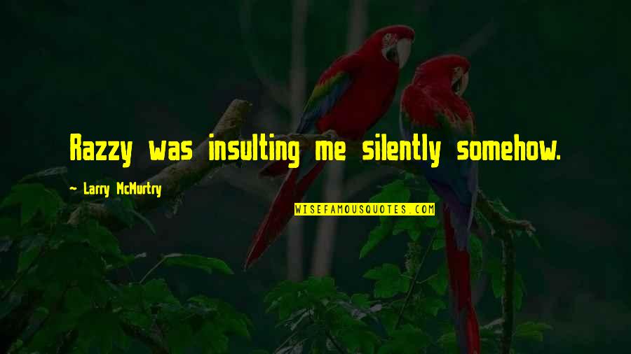 Thank You Father For Another Day Quotes By Larry McMurtry: Razzy was insulting me silently somehow. Thank You Father For Another Day Quotes By Larry McMurtry: Razzy was insulting me silently somehow.