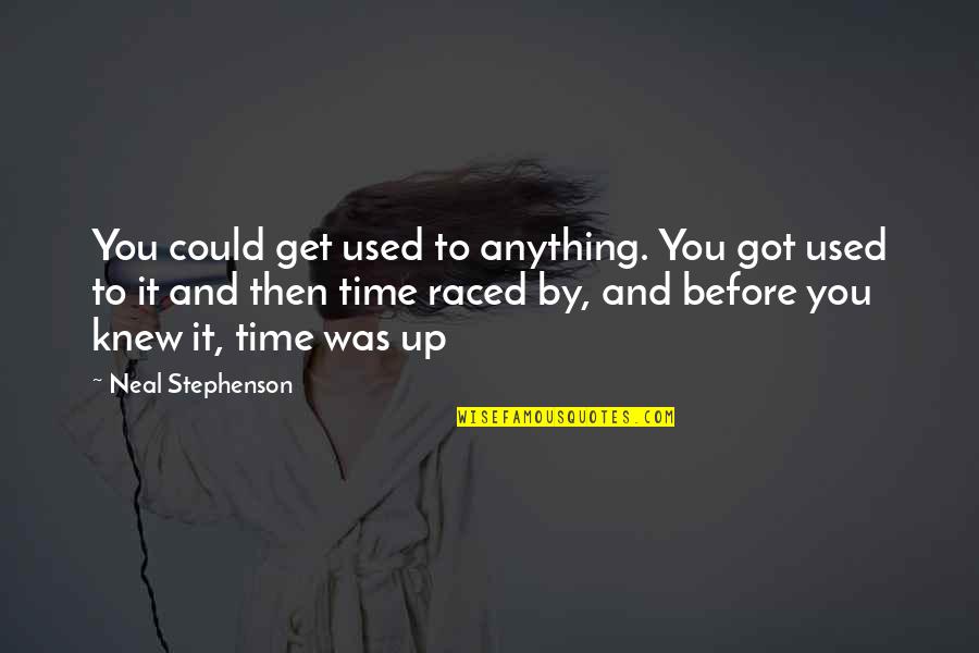 Thank You Father For Another Day Quotes By Neal Stephenson: You could get used to anything. You got Thank You Father For Another Day Quotes By Neal Stephenson: You could get used to anything. You got