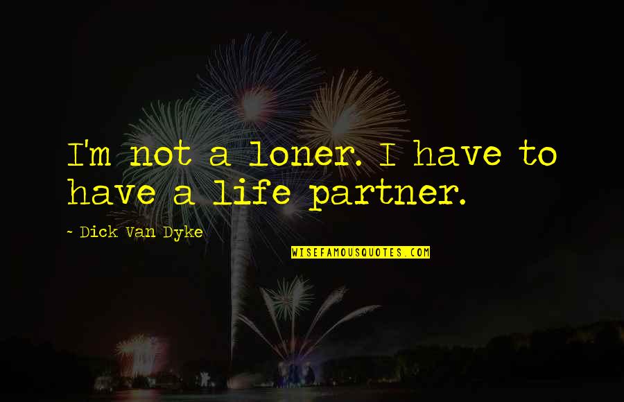 Thank You Fiance Quotes By Dick Van Dyke: I'm not a loner. I have to have