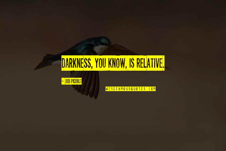 Thank You For 5 Years Of Service Quotes By Jodi Picoult: Darkness, you know, is relative.