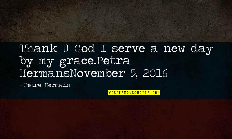 Thank You For A New Day Quotes By Petra Hermans: Thank U God I serve a new day