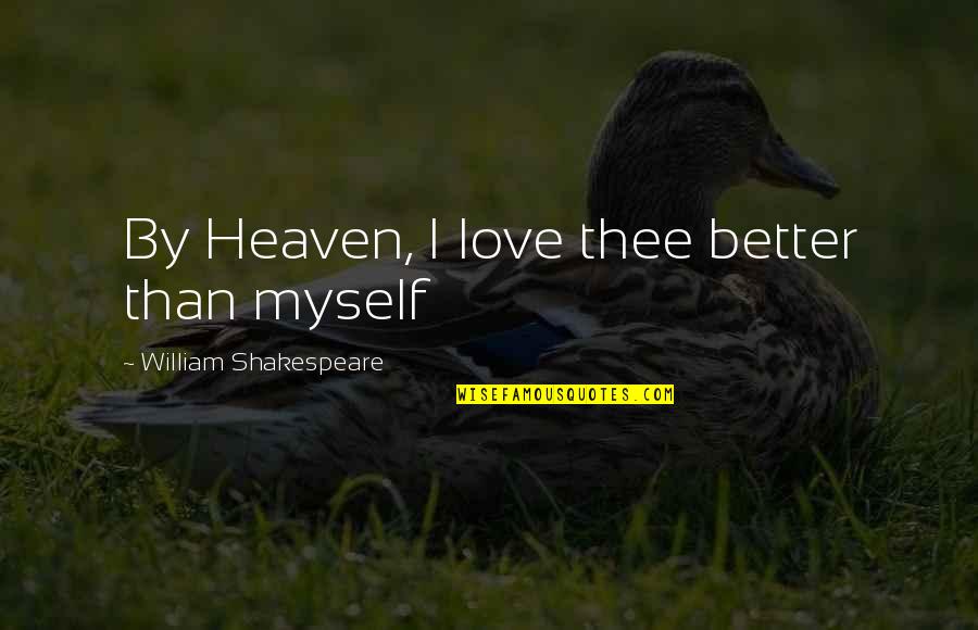 Thank You For All The Memories Quotes By William Shakespeare: By Heaven, I love thee better than myself