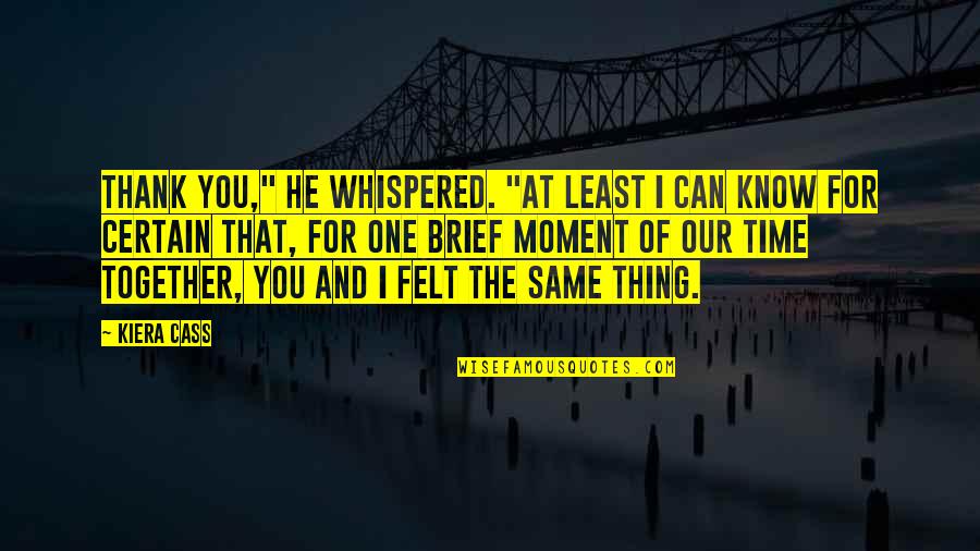 Thank You For All Your Time Quotes By Kiera Cass: Thank you," he whispered. "At least I can