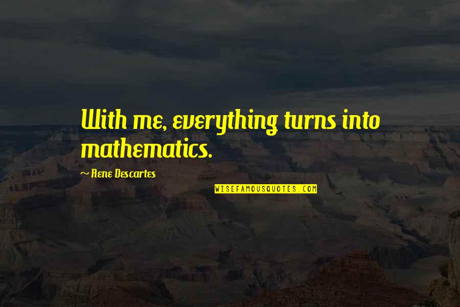 Thank You For Always Being Here Quotes By Rene Descartes: With me, everything turns into mathematics.