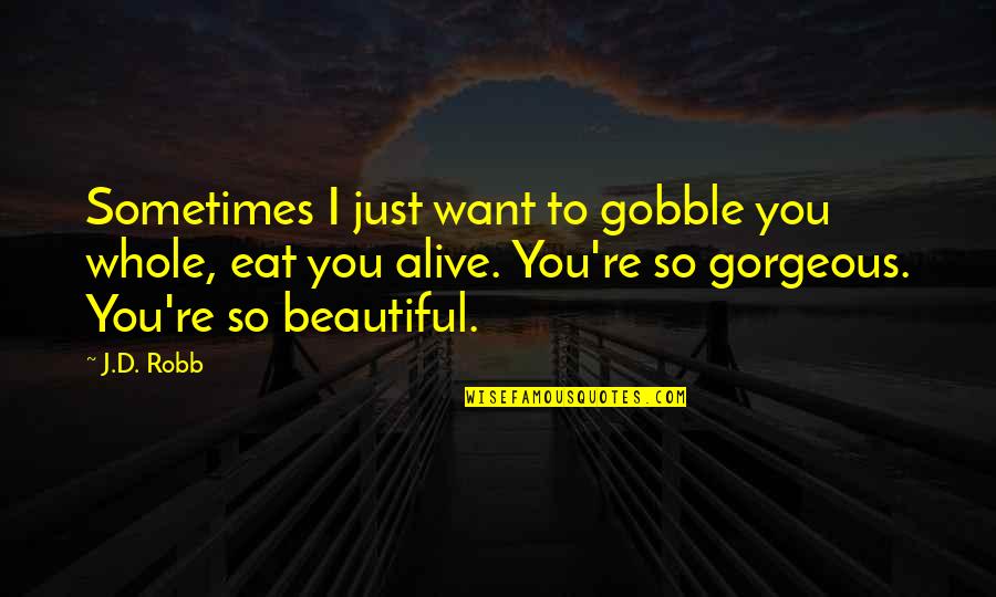 Thank You For Always Being There For Me Quotes By J.D. Robb: Sometimes I just want to gobble you whole,