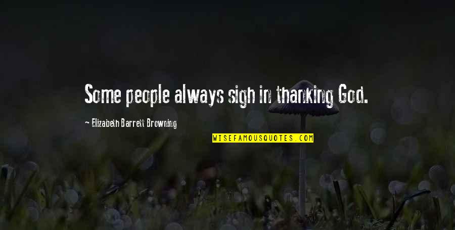 Thank You For Always Quotes By Elizabeth Barrett Browning: Some people always sigh in thanking God. Thank You For Always Quotes By Elizabeth Barrett Browning: Some people always sigh in thanking God.