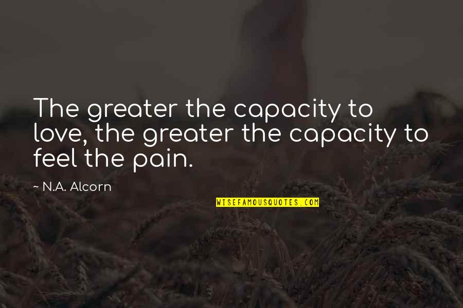 Thank You For Amazing Time Quotes By N.A. Alcorn: The greater the capacity to love, the greater