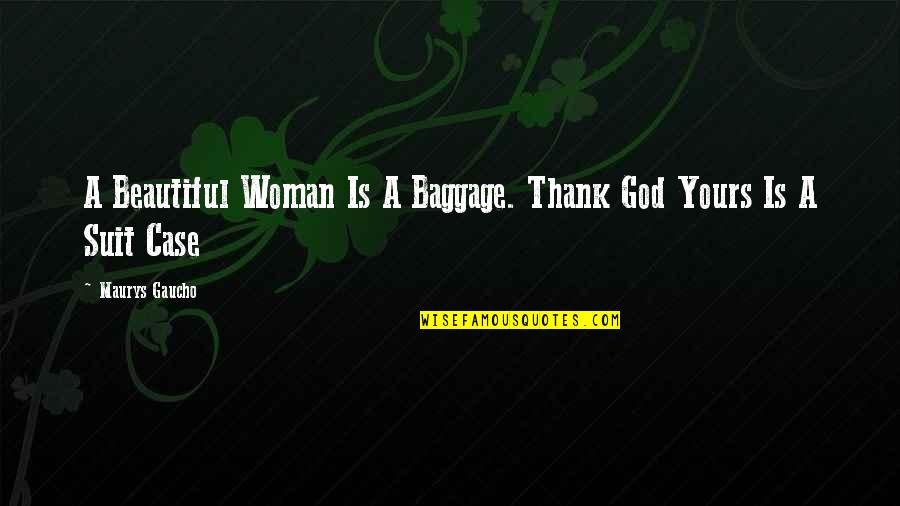 Thank You For Beauty Quotes By Maurys Gaucho: A Beautiful Woman Is A Baggage. Thank God