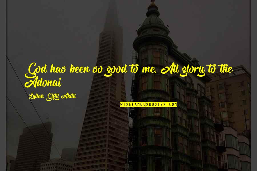 Thank You For Been There For Me Quotes By Lailah Gifty Akita: God has been so good to me. All