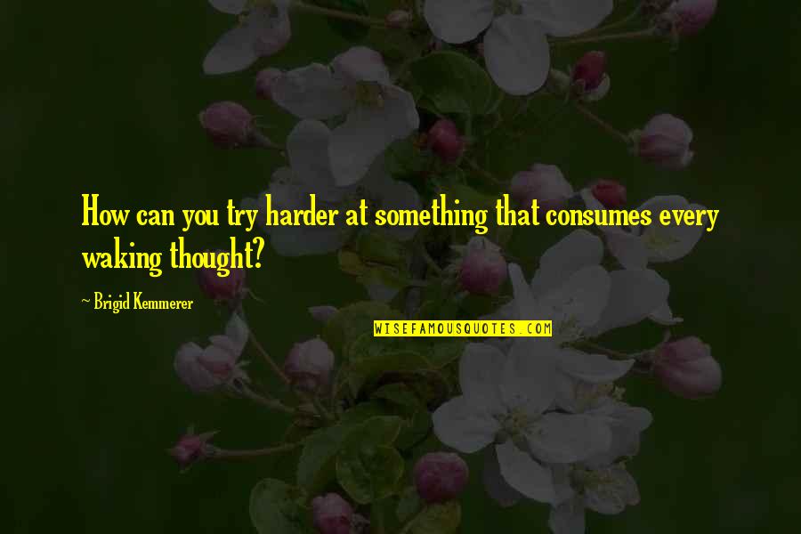 Thank You For Being A Great Boss Quotes By Brigid Kemmerer: How can you try harder at something that Thank You For Being A Great Boss Quotes By Brigid Kemmerer: How can you try harder at something that