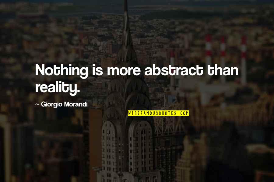 Thank You For Being Honest Quotes By Giorgio Morandi: Nothing is more abstract than reality.