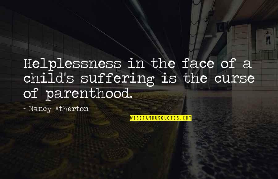 Thank You For Being In My Life Love Quotes By Nancy Atherton: Helplessness in the face of a child's suffering