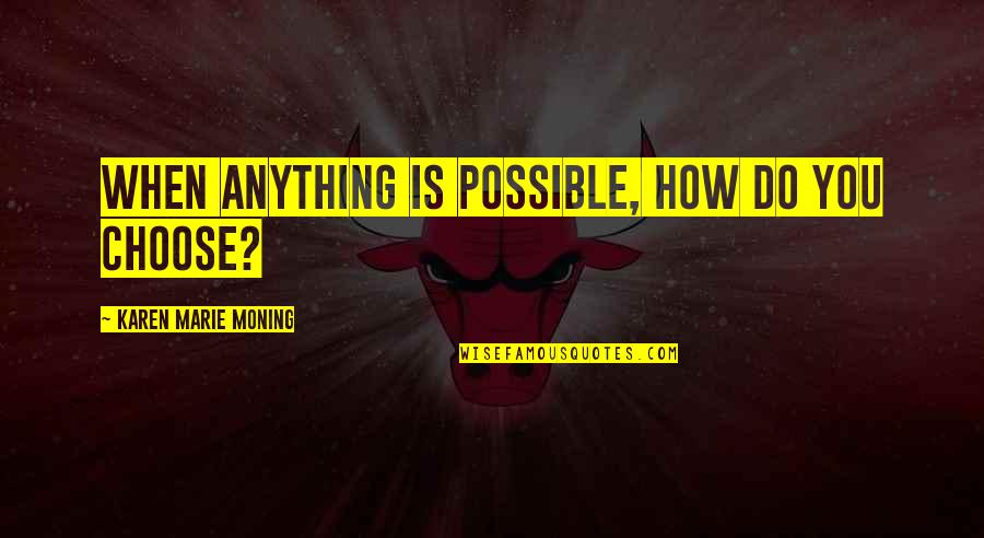 Thank You For Being My Friend Funny Quotes By Karen Marie Moning: When anything is possible, how do you choose?