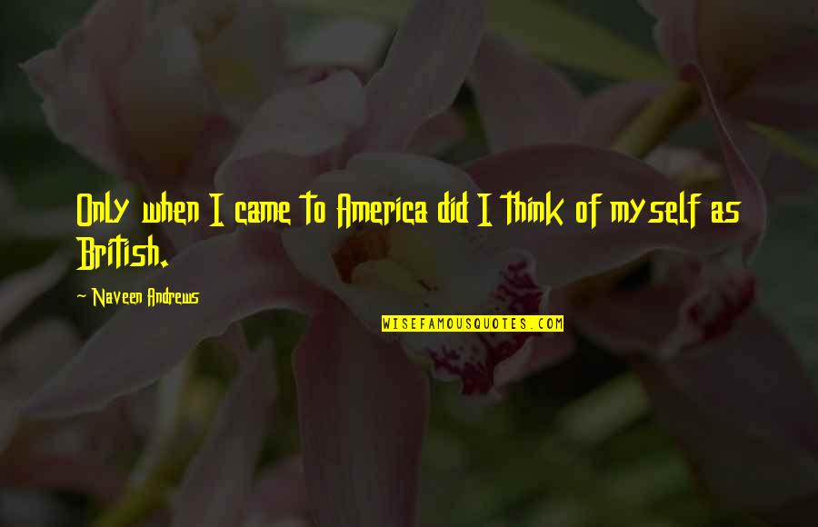 Thank You For Being My Friend Funny Quotes By Naveen Andrews: Only when I came to America did I Thank You For Being My Friend Funny Quotes By Naveen Andrews: Only when I came to America did I