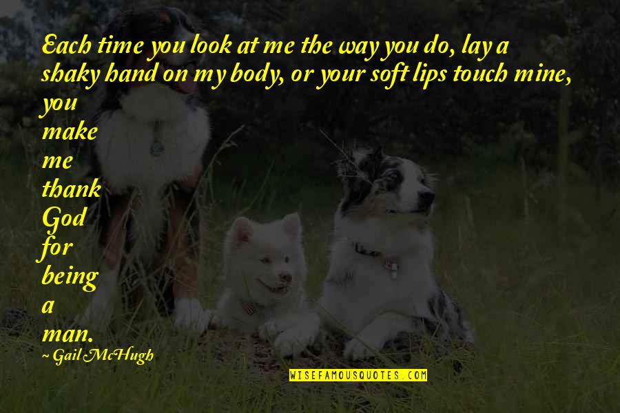 Thank You For Being My Man Quotes By Gail McHugh: Each time you look at me the way Thank You For Being My Man Quotes By Gail McHugh: Each time you look at me the way