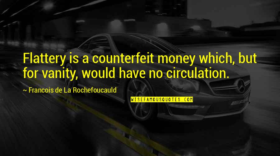 Thank You For Being My Role Model Quotes By Francois De La Rochefoucauld: Flattery is a counterfeit money which, but for