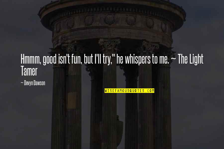 Thank You For Being My True Friend Quotes By Devyn Dawson: Hmmm, good isn't fun, but I'll try," he