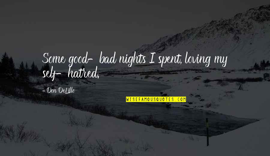 Thank You For Being So Nice Quotes By Don DeLillo: Some good-bad nights I spent, loving my self-hatred. Thank You For Being So Nice Quotes By Don DeLillo: Some good-bad nights I spent, loving my self-hatred.