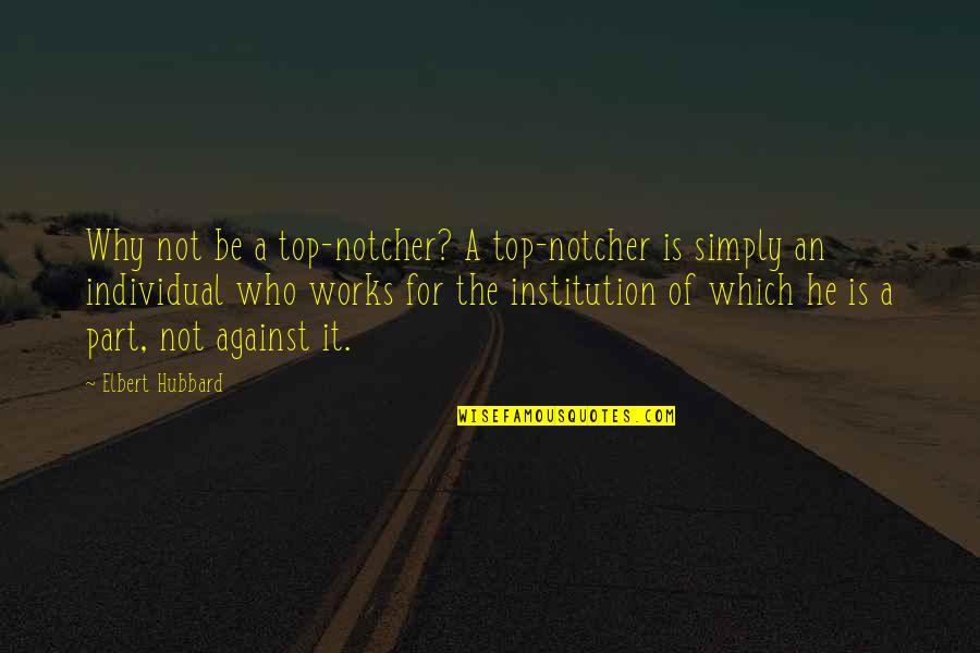 Thank You For Being The Best Boyfriend Ever Quotes By Elbert Hubbard: Why not be a top-notcher? A top-notcher is