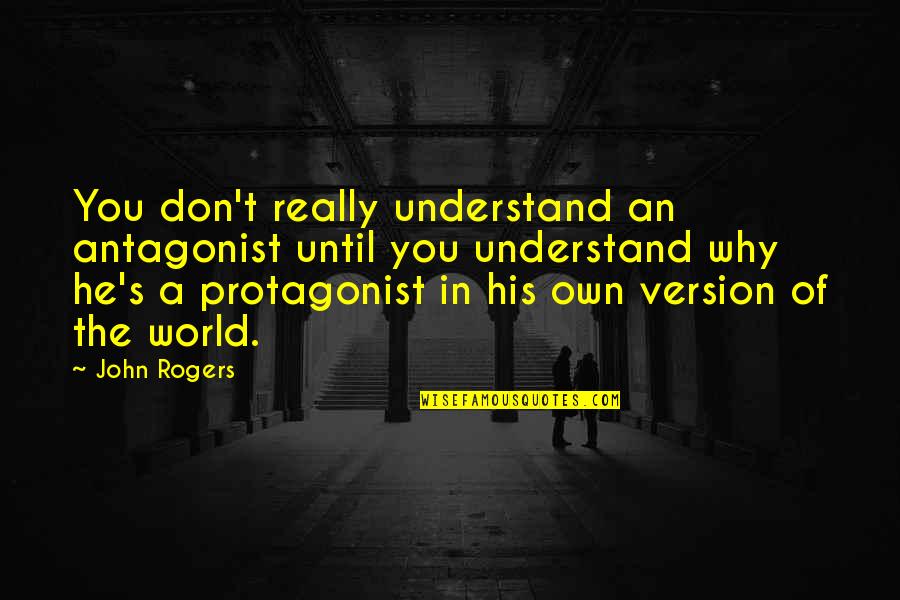 Thank You For Believe In Me Quotes By John Rogers: You don't really understand an antagonist until you