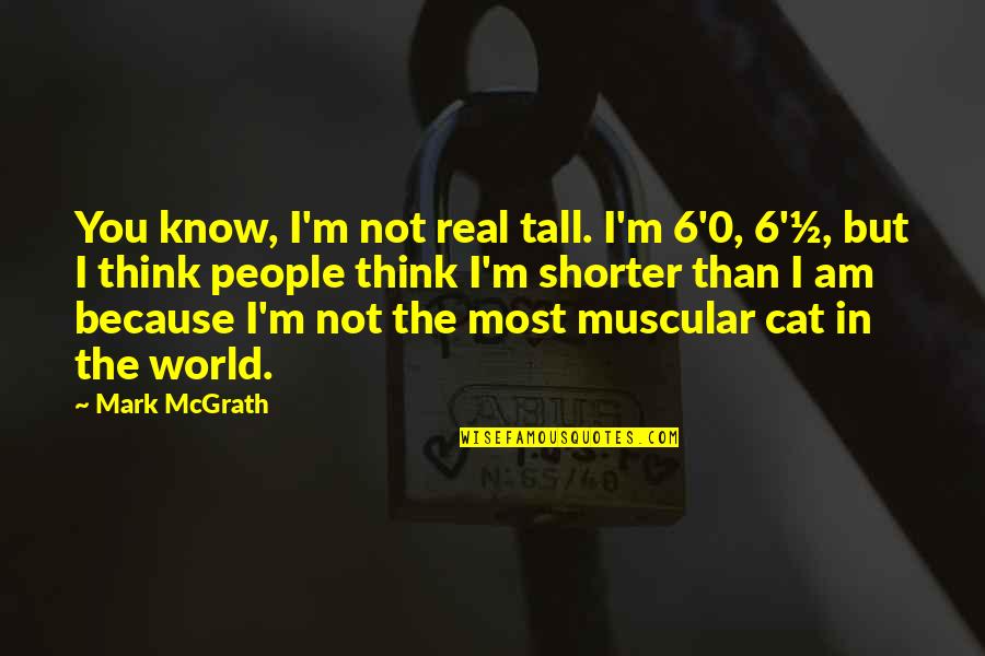 Thank You For Believe In Me Quotes By Mark McGrath: You know, I'm not real tall. I'm 6'0,