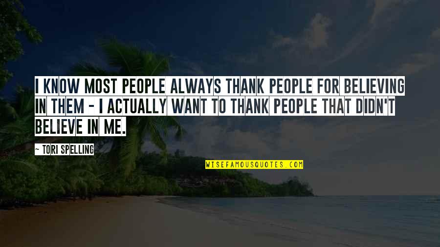 Thank You For Believe In Me Quotes By Tori Spelling: I know most people always thank people for