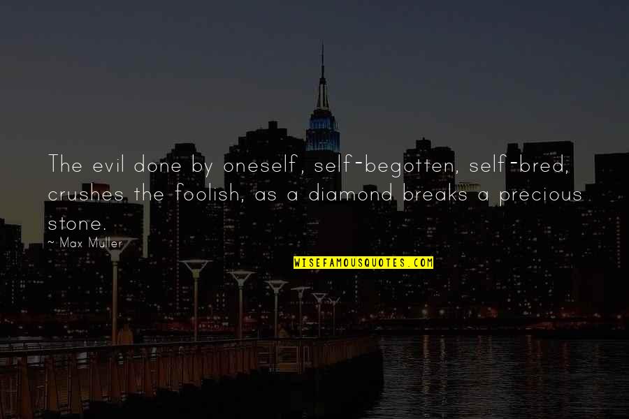 Thank You For Blessing My Family Quotes By Max Muller: The evil done by oneself, self-begotten, self-bred, crushes Thank You For Blessing My Family Quotes By Max Muller: The evil done by oneself, self-begotten, self-bred, crushes