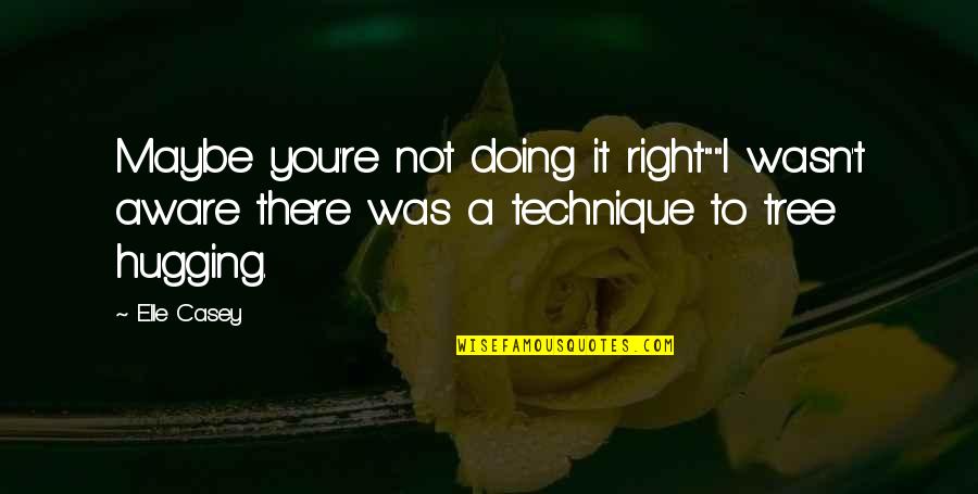 Thank You For Caring For My Child Quotes By Elle Casey: Maybe you're not doing it right""I wasn't aware