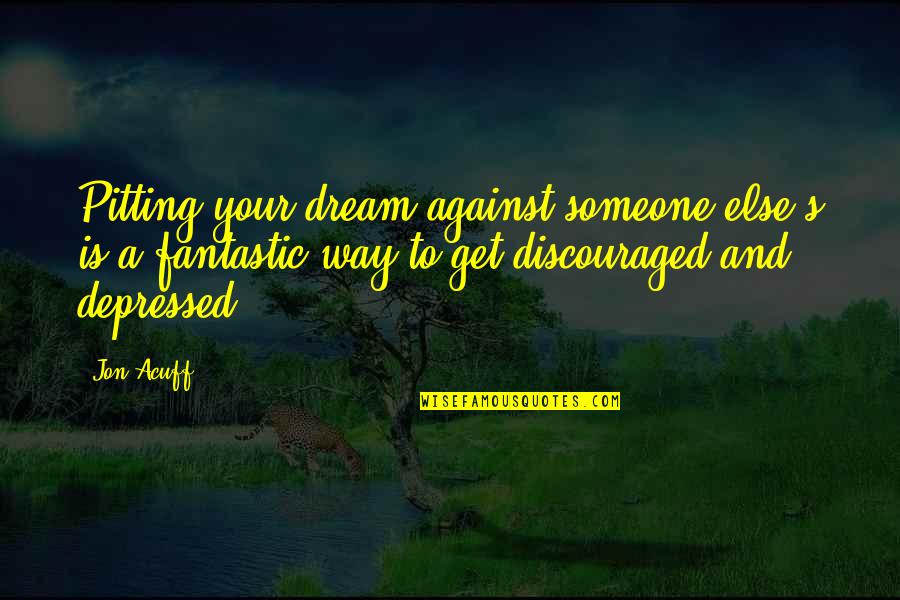 Thank You For Cheering Me Up Quotes By Jon Acuff: Pitting your dream against someone else's is a