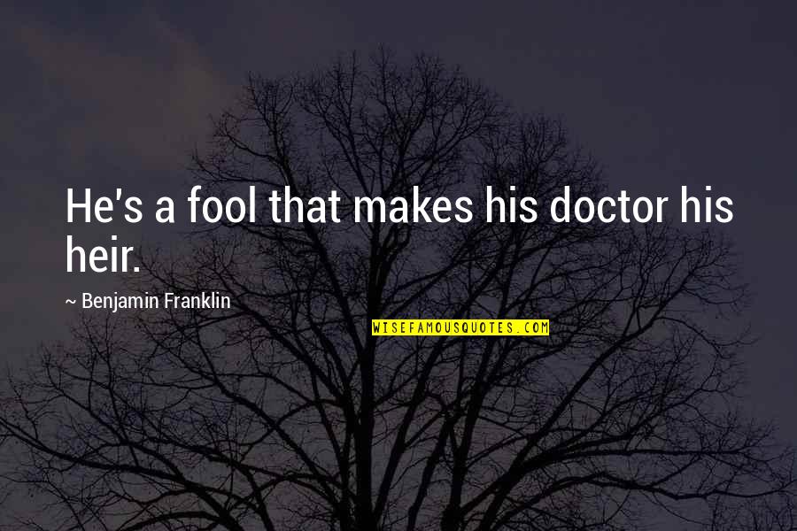 Thank You For Choosing Us As Godparents Quotes By Benjamin Franklin: He's a fool that makes his doctor his Thank You For Choosing Us As Godparents Quotes By Benjamin Franklin: He's a fool that makes his doctor his
