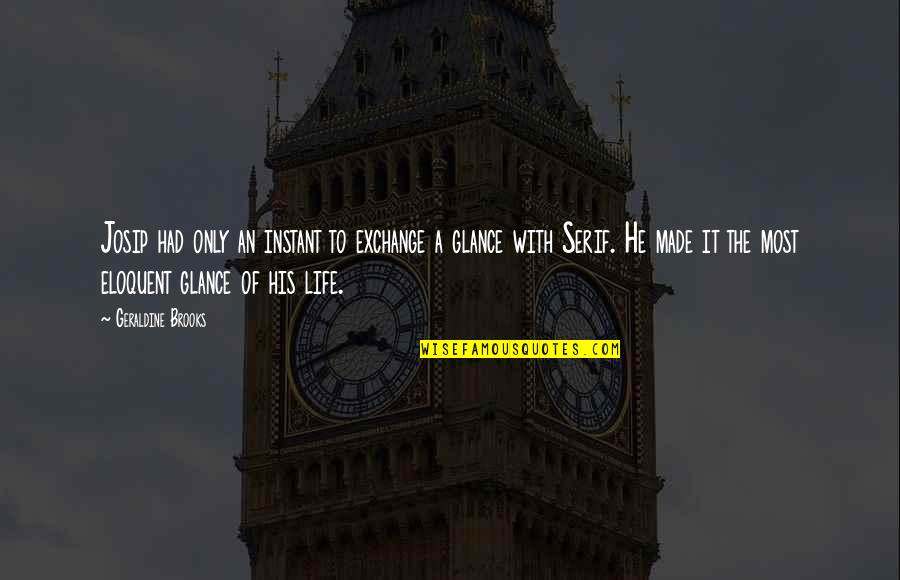 Thank You For Destroying Me Quotes By Geraldine Brooks: Josip had only an instant to exchange a