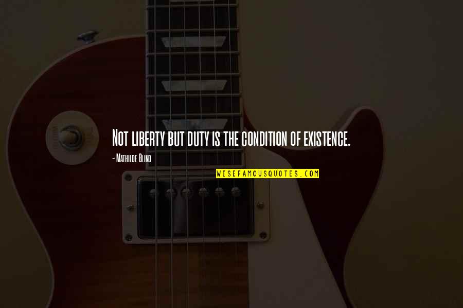 Thank You For Destroying Me Quotes By Mathilde Blind: Not liberty but duty is the condition of Thank You For Destroying Me Quotes By Mathilde Blind: Not liberty but duty is the condition of