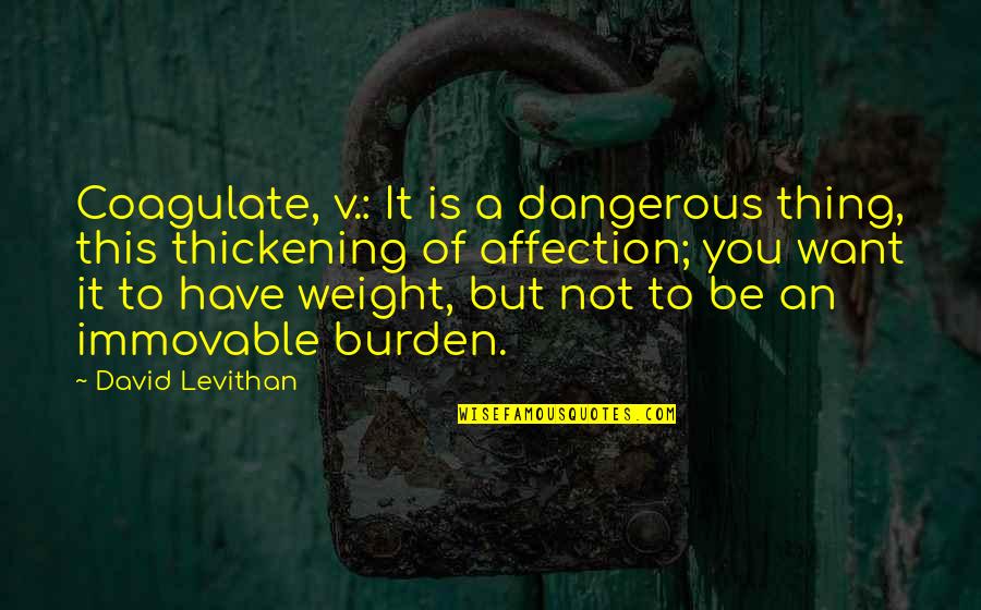 Thank You For Fostering Quotes By David Levithan: Coagulate, v.: It is a dangerous thing, this