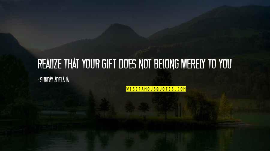 Thank You For Fostering Quotes By Sunday Adelaja: Realize that your gift does not belong merely