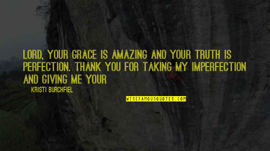 Thank You For Giving Me Quotes By Kristi Burchfiel: Lord, Your grace is amazing and Your truth Thank You For Giving Me Quotes By Kristi Burchfiel: Lord, Your grace is amazing and Your truth