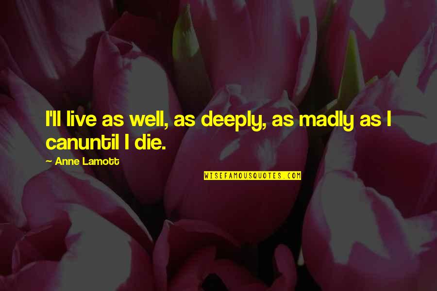 Thank You For Going The Extra Mile Quotes By Anne Lamott: I'll live as well, as deeply, as madly