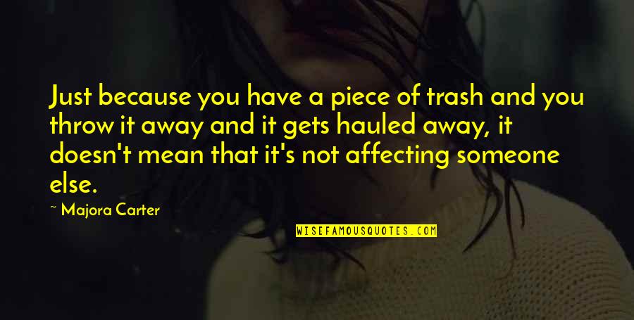 Thank You For Going The Extra Mile Quotes By Majora Carter: Just because you have a piece of trash Thank You For Going The Extra Mile Quotes By Majora Carter: Just because you have a piece of trash