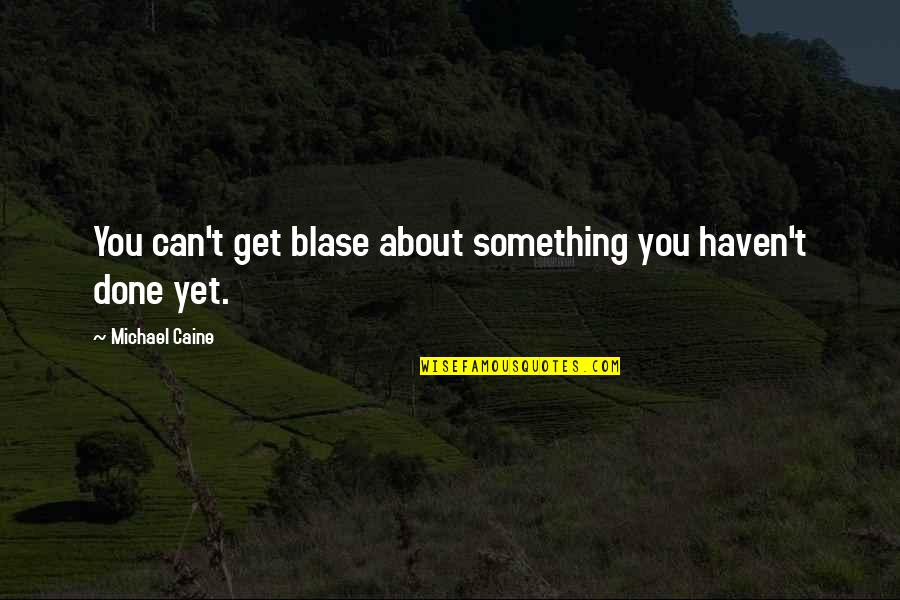 Thank You For Hard Work And Dedication Quotes By Michael Caine: You can't get blase about something you haven't