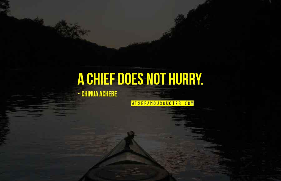 Thank You For Helping My Family Quotes By Chinua Achebe: A chief does not hurry.