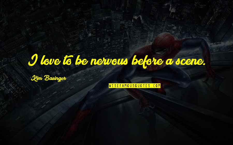 Thank You For Helping Quotes By Kim Basinger: I love to be nervous before a scene. Thank You For Helping Quotes By Kim Basinger: I love to be nervous before a scene.