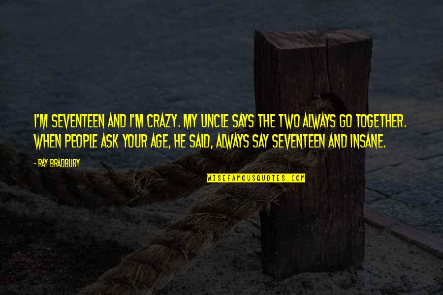 Thank You For Listening Quotes By Ray Bradbury: I'm seventeen and I'm crazy. My uncle says Thank You For Listening Quotes By Ray Bradbury: I'm seventeen and I'm crazy. My uncle says