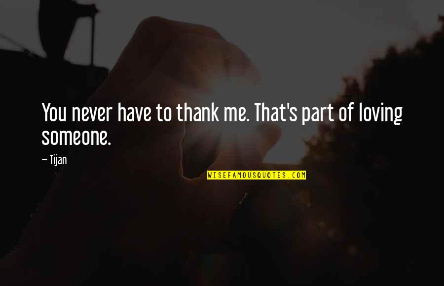 Thank You For Loving Me As I Am Quotes By Tijan: You never have to thank me. That's part