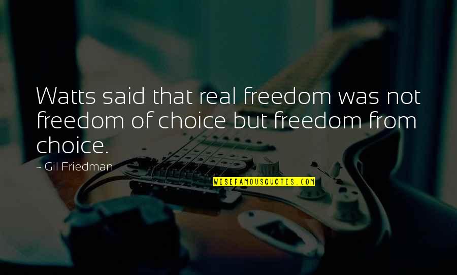 Thank You For Loving Me For Who I Am Quotes By Gil Friedman: Watts said that real freedom was not freedom