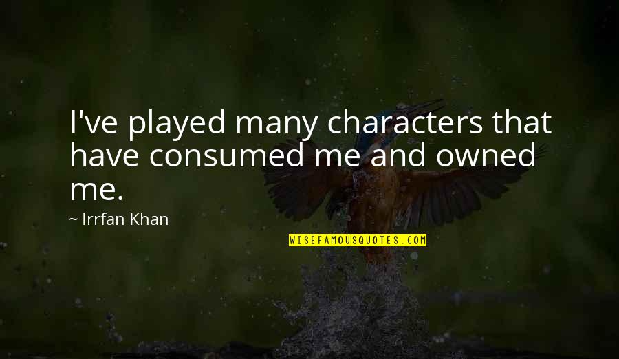 Thank You For Loving Me For Who I Am Quotes By Irrfan Khan: I've played many characters that have consumed me