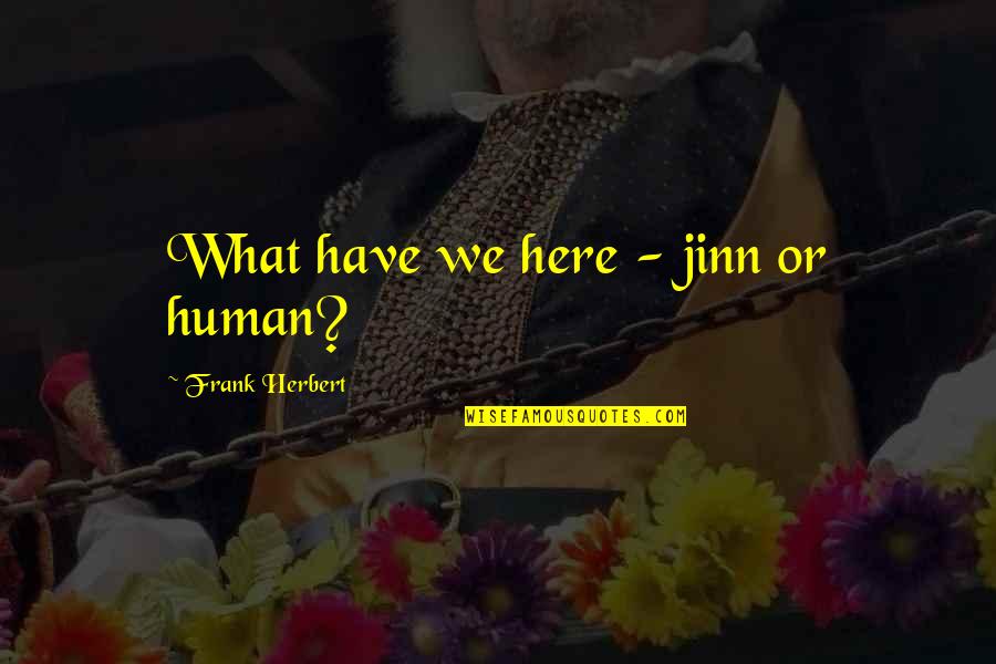 Thank You For Making Me Happy Everyday Quotes By Frank Herbert: What have we here - jinn or human?