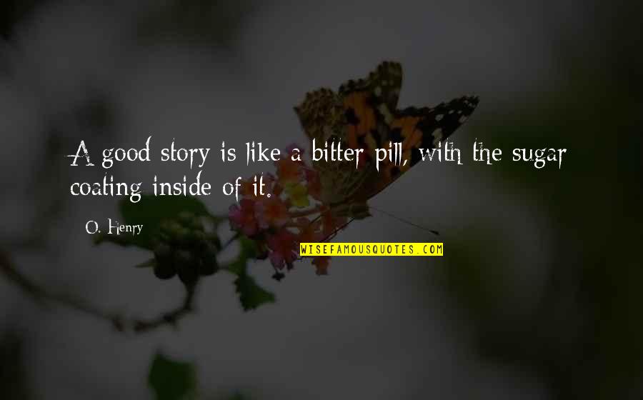 Thank You For Making Me Happy Everyday Quotes By O. Henry: A good story is like a bitter pill,